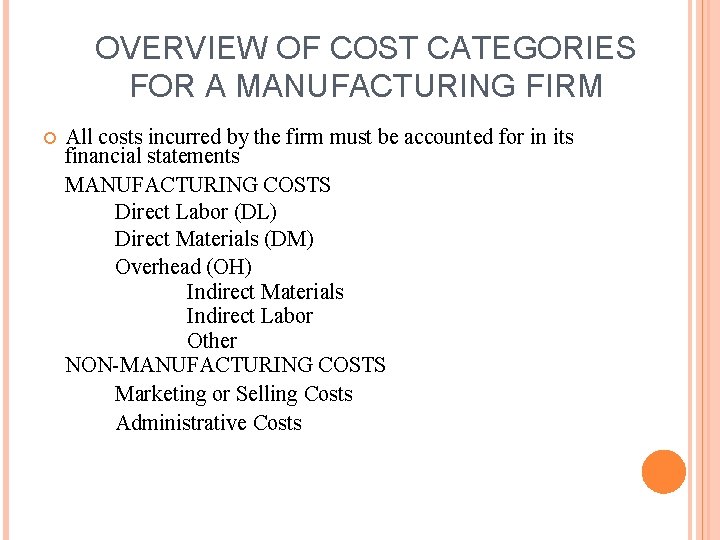 OVERVIEW OF COST CATEGORIES FOR A MANUFACTURING FIRM All costs incurred by the firm OVERVIEW OF COST CATEGORIES FOR A MANUFACTURING FIRM All costs incurred by the firm