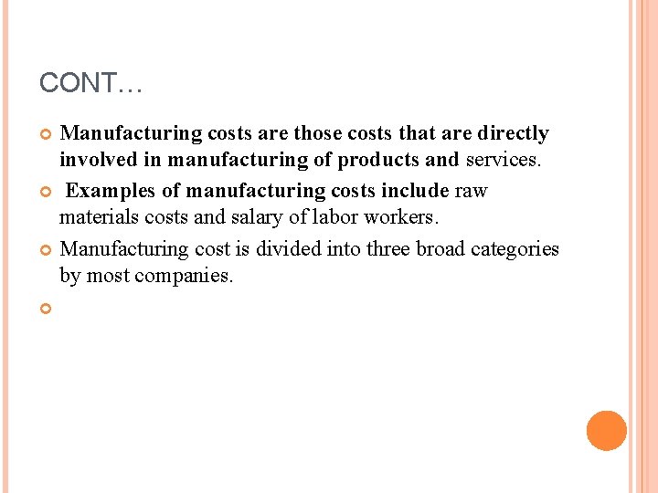 CONT… Manufacturing costs are those costs that are directly involved in manufacturing of products CONT… Manufacturing costs are those costs that are directly involved in manufacturing of products