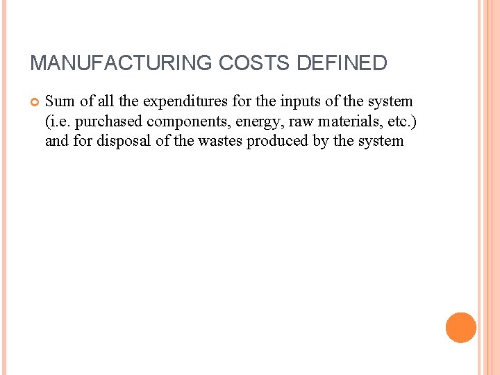 MANUFACTURING COSTS DEFINED Sum of all the expenditures for the inputs of the system MANUFACTURING COSTS DEFINED Sum of all the expenditures for the inputs of the system