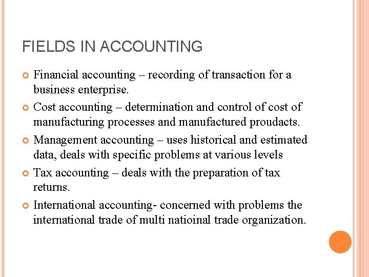 FIELDS IN ACCOUNTING Financial accounting – recording of transaction for a business enterprise. Cost FIELDS IN ACCOUNTING Financial accounting – recording of transaction for a business enterprise. Cost