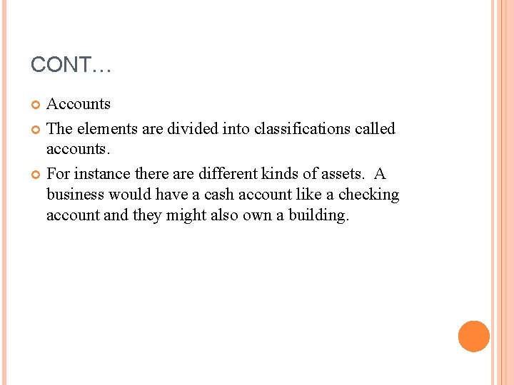 CONT… Accounts The elements are divided into classifications called accounts. For instance there are CONT… Accounts The elements are divided into classifications called accounts. For instance there are