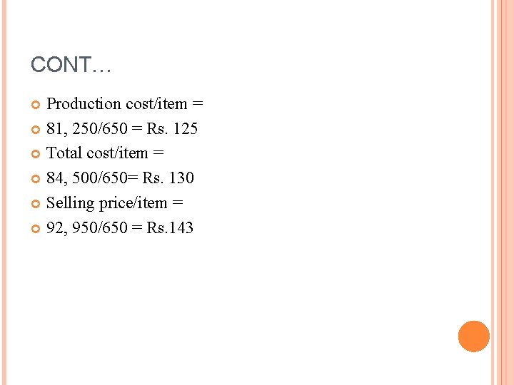 CONT… Production cost/item = 81, 250/650 = Rs. 125 Total cost/item = 84, 500/650= CONT… Production cost/item = 81, 250/650 = Rs. 125 Total cost/item = 84, 500/650=