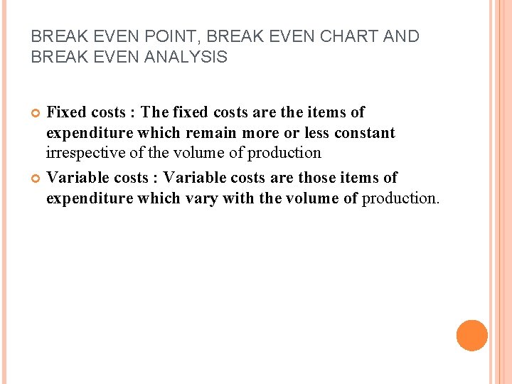 BREAK EVEN POINT, BREAK EVEN CHART AND BREAK EVEN ANALYSIS Fixed costs : The BREAK EVEN POINT, BREAK EVEN CHART AND BREAK EVEN ANALYSIS Fixed costs : The