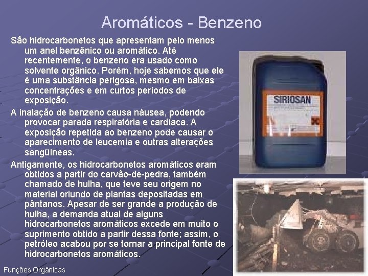 Aromáticos - Benzeno São hidrocarbonetos que apresentam pelo menos um anel benzênico ou aromático.
