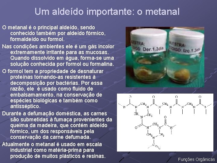 Um aldeído importante: o metanal O metanal é o principal aldeído, sendo conhecido também