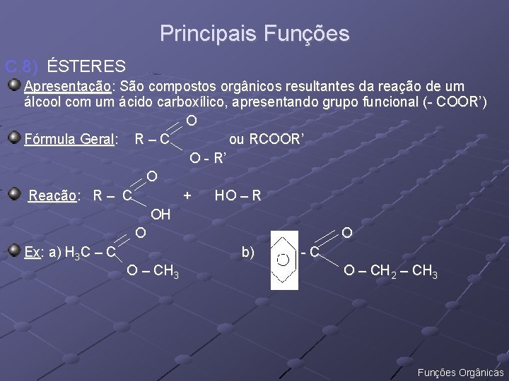 Principais Funções C. 8) ÉSTERES Apresentação: São compostos orgânicos resultantes da reação de um