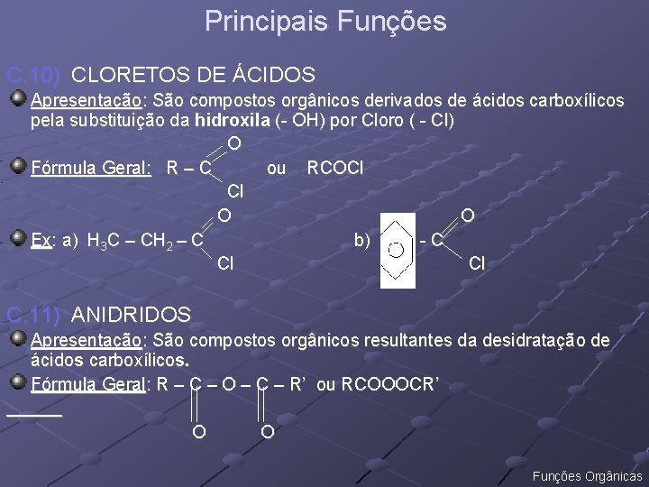 Principais Funções C. 10) CLORETOS DE ÁCIDOS Apresentação: São compostos orgânicos derivados de ácidos