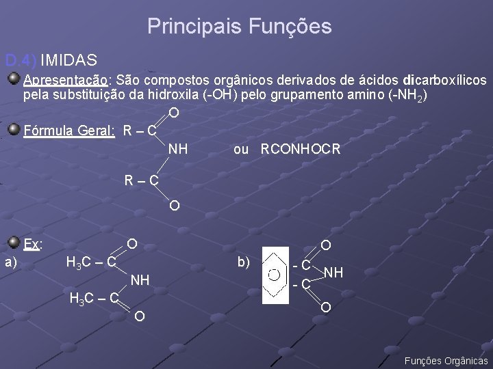 Principais Funções D. 4) IMIDAS Apresentação: São compostos orgânicos derivados de ácidos dicarboxílicos pela