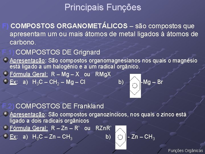 Principais Funções F) COMPOSTOS ORGANOMETÁLICOS – são compostos que apresentam um ou mais átomos