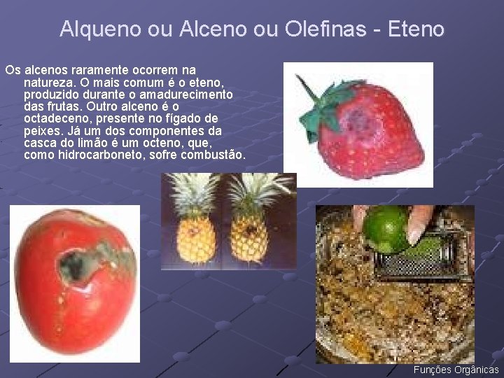 Alqueno ou Alceno ou Olefinas - Eteno Os alcenos raramente ocorrem na natureza. O