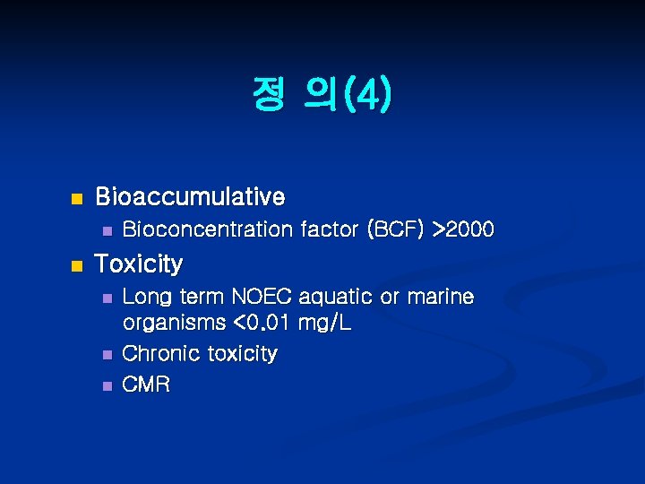 정 의(4) n Bioaccumulative n n Bioconcentration factor (BCF) >2000 Toxicity n n n