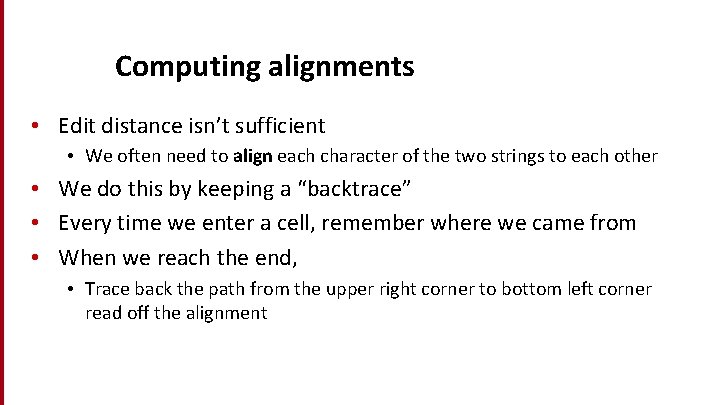 Computing alignments • Edit distance isn’t sufficient • We often need to align each