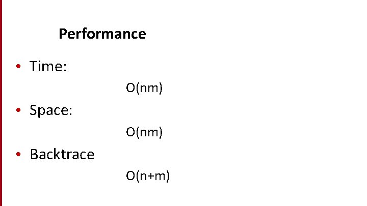 Performance • Time: O(nm) • Space: O(nm) • Backtrace O(n+m) 