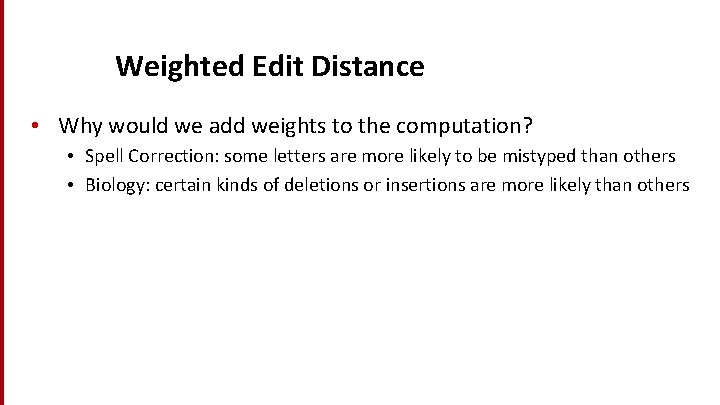 Weighted Edit Distance • Why would we add weights to the computation? • Spell