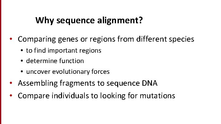 Why sequence alignment? • Comparing genes or regions from different species • to find