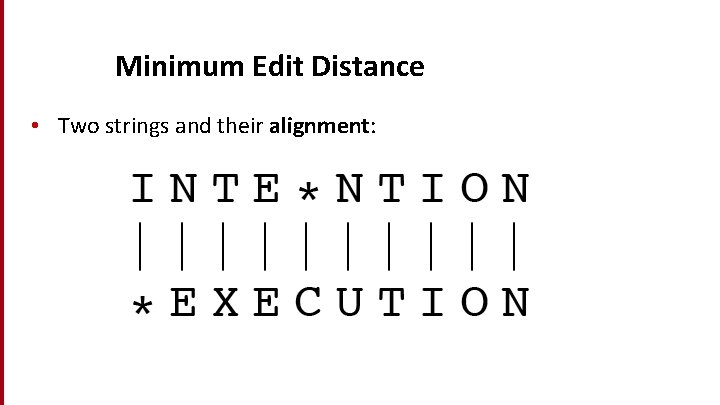 Minimum Edit Distance • Two strings and their alignment: 