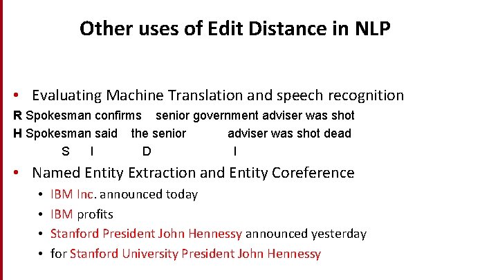 Other uses of Edit Distance in NLP • Evaluating Machine Translation and speech recognition