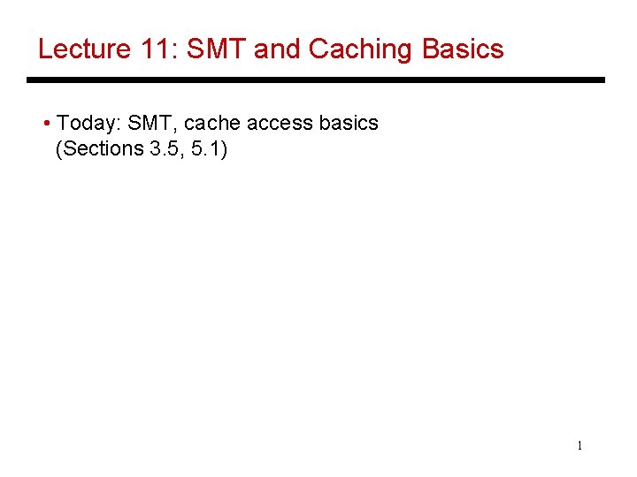 Lecture 11: SMT and Caching Basics • Today: SMT, cache access basics (Sections 3.