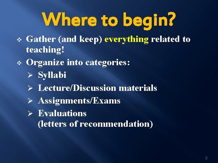 Where to begin? v v Gather (and keep) everything related to teaching! Organize into