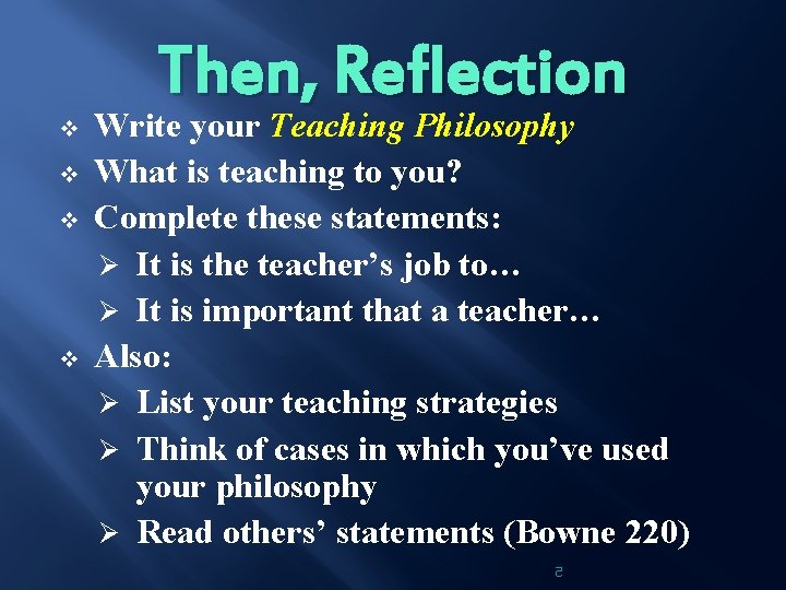 v v Then, Reflection Write your Teaching Philosophy What is teaching to you? Complete