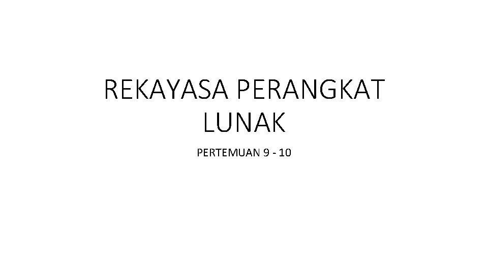 REKAYASA PERANGKAT LUNAK PERTEMUAN 9 - 10 