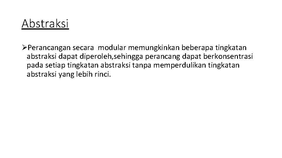 Abstraksi ØPerancangan secara modular memungkinkan beberapa tingkatan abstraksi dapat diperoleh, sehingga perancang dapat berkonsentrasi