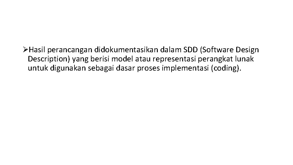 ØHasil perancangan didokumentasikan dalam SDD (Software Design Description) yang berisi model atau representasi perangkat