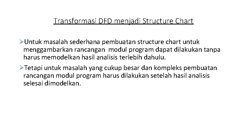 Transformasi DFD menjadi Structure Chart ØUntuk masalah sederhana pembuatan structure chart untuk menggambarkan rancangan