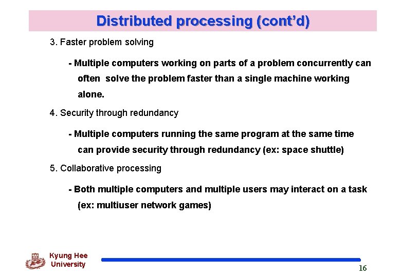 Distributed processing (cont’d) 3. Faster problem solving - Multiple computers working on parts of
