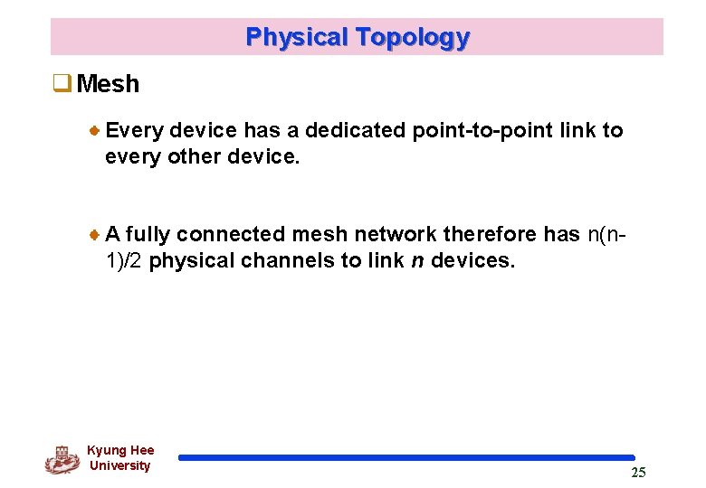 Physical Topology q Mesh Every device has a dedicated point-to-point link to every other