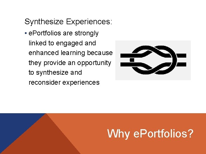 WHY EPORTFOLIOS: Synthesize Experiences: • e. Portfolios are strongly linked to engaged and enhanced