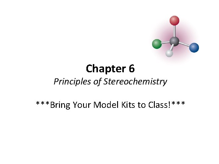 Chapter 6 Principles of Stereochemistry ***Bring Your Model Kits to Class!*** 