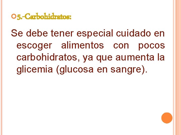  5. -Carbohidratos: Se debe tener especial cuidado en escoger alimentos con pocos carbohidratos,