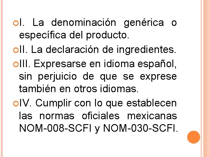  I. La denominación genérica o específica del producto. II. La declaración de ingredientes.