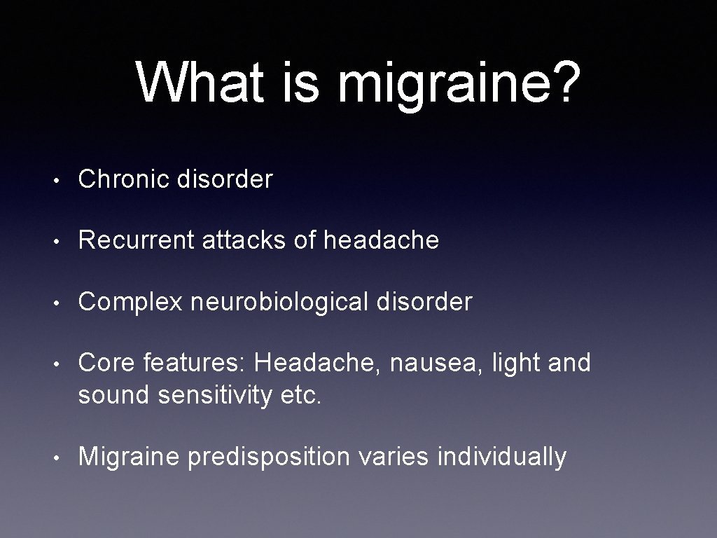 What is migraine? • Chronic disorder • Recurrent attacks of headache • Complex neurobiological