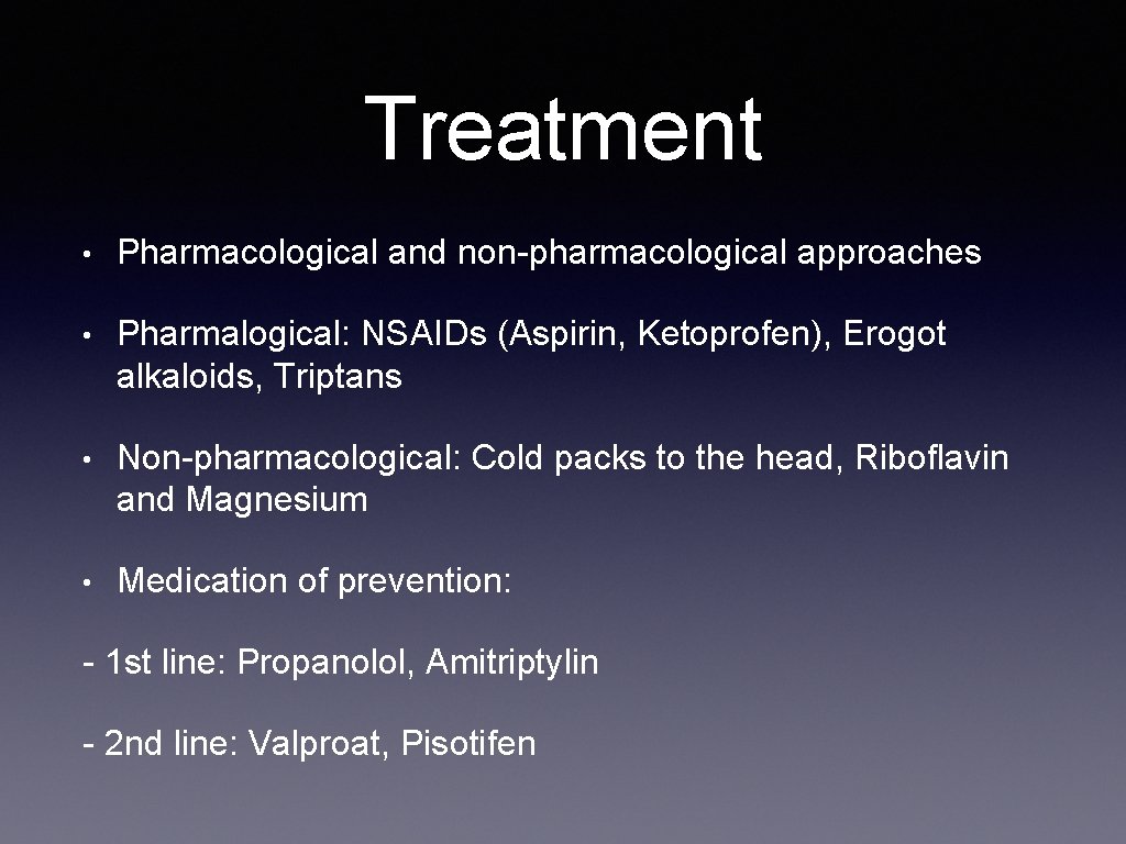 Treatment • Pharmacological and non-pharmacological approaches • Pharmalogical: NSAIDs (Aspirin, Ketoprofen), Erogot alkaloids, Triptans