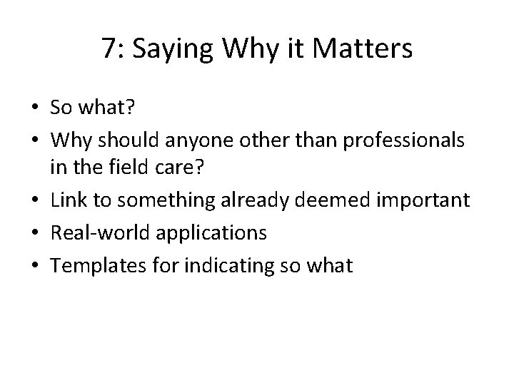 7: Saying Why it Matters • So what? • Why should anyone other than