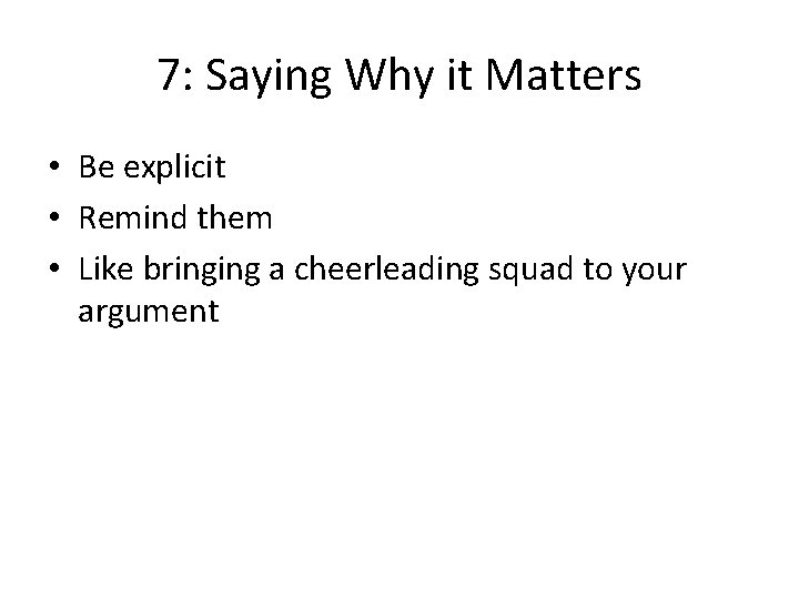 7: Saying Why it Matters • Be explicit • Remind them • Like bringing