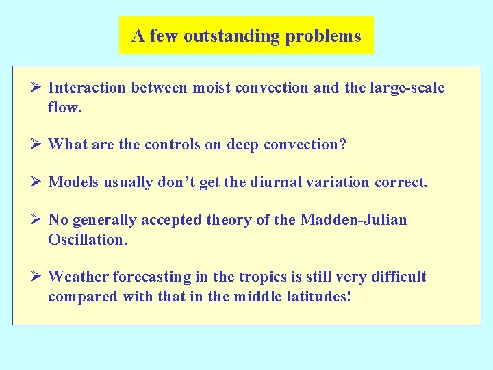 A few outstanding problems Ø Interaction between moist convection and the large-scale flow. Ø