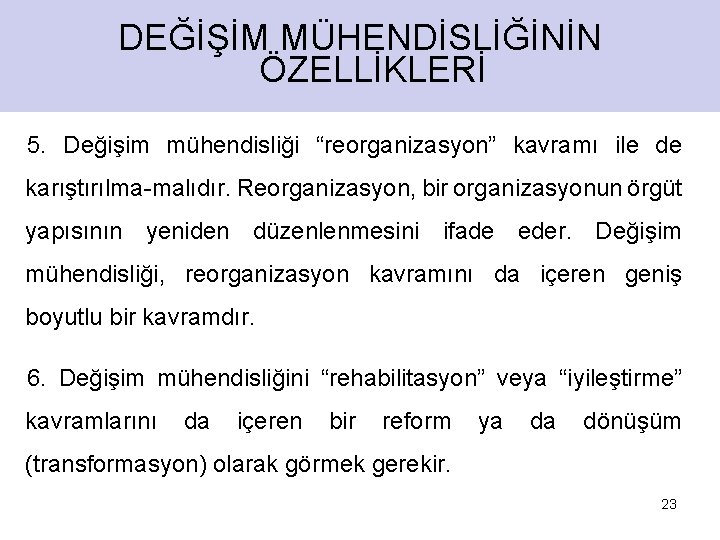 DEĞİŞİM MÜHENDİSLİĞİNİN ÖZELLİKLERİ 5. Değişim mühendisliği “reorganizasyon” kavramı ile de karıştırılma-malıdır. Reorganizasyon, bir organizasyonun