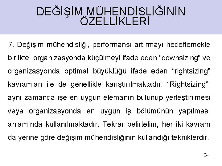 DEĞİŞİM MÜHENDİSLİĞİNİN ÖZELLİKLERİ 7. Değişim mühendisliği, performansı artırmayı hedeflemekle birlikte, organizasyonda küçülmeyi ifade eden