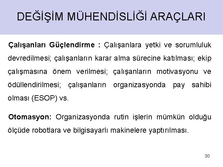 DEĞİŞİM MÜHENDİSLİĞİ ARAÇLARI Çalışanları Güçlendirme : Çalışanlara yetki ve sorumluluk devredilmesi; çalışanların karar alma