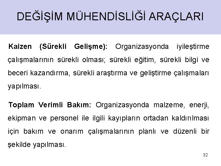 DEĞİŞİM MÜHENDİSLİĞİ ARAÇLARI Kaizen (Sürekli Gelişme): Organizasyonda iyileştirme çalışmalarının sürekli olması; sürekli eğitim, sürekli