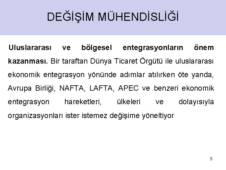 DEĞİŞİM MÜHENDİSLİĞİ Uluslararası ve bölgesel entegrasyonların önem kazanması. Bir taraftan Dünya Ticaret Örgütü ile