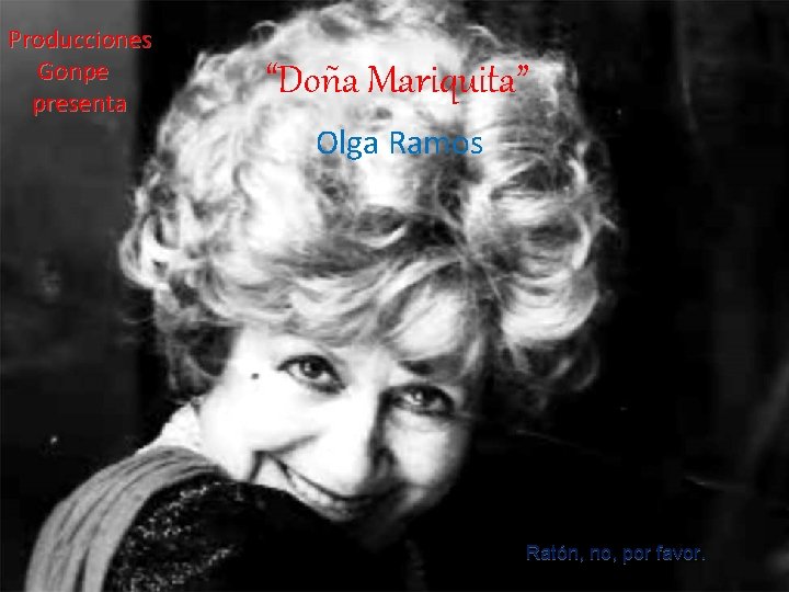 Producciones Gonpe presenta “Doña Mariquita” Olga Ramos Ratón, no, por favor. 