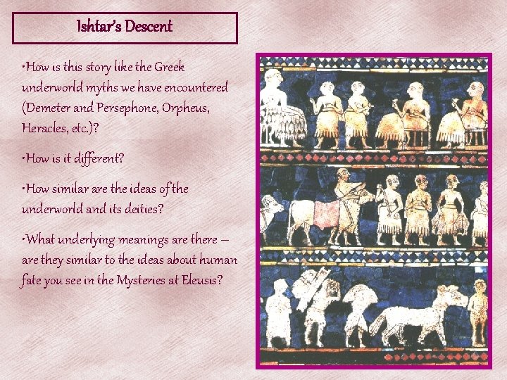 Ishtar’s Descent • How is this story like the Greek underworld myths we have Ishtar’s Descent • How is this story like the Greek underworld myths we have