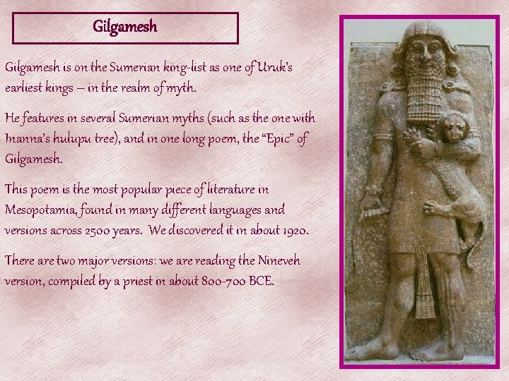 Gilgamesh is on the Sumerian king-list as one of Uruk’s earliest kings – in