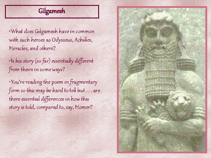 Gilgamesh • What does Gilgamesh have in common with such heroes as Odysseus, Achilles, Gilgamesh • What does Gilgamesh have in common with such heroes as Odysseus, Achilles,