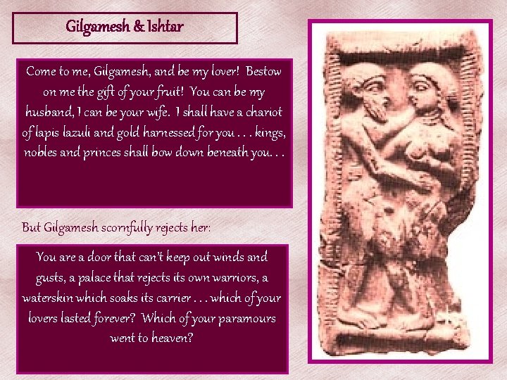 Gilgamesh & Ishtar Come to me, Gilgamesh, and be my lover! Bestow on me