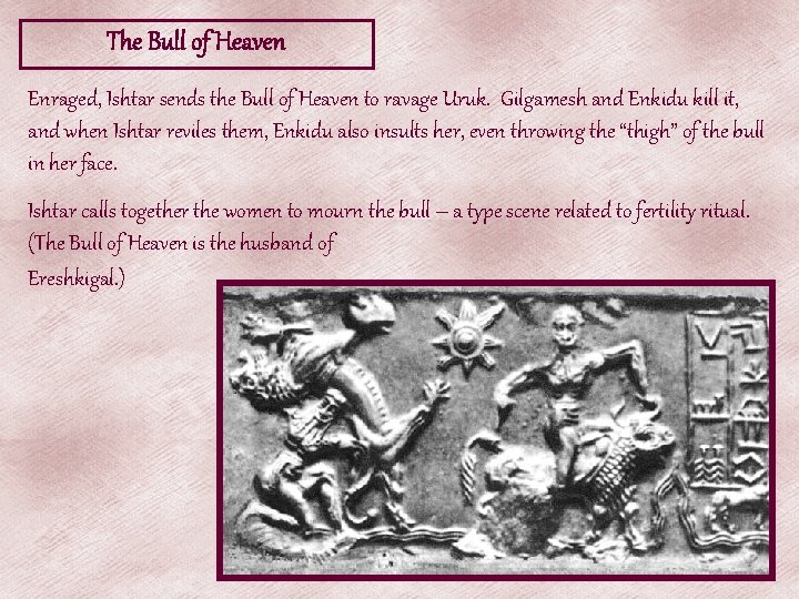 The Bull of Heaven Enraged, Ishtar sends the Bull of Heaven to ravage Uruk.